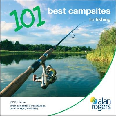 Alan Rogers - 101 Best Campsites for Fishing 2013 -  Alan Rogers Guides Ltd