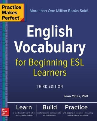 Practice Makes Perfect: English Vocabulary for Beginning ESL Learners, Third Edition - Jean Yates