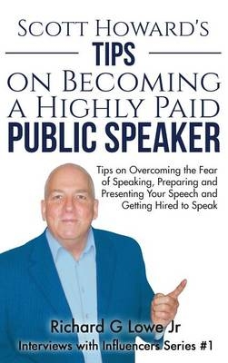 Scott Howard's Tips on Becoming a Highly Paid Public Speaker - Richard G Lowe  Jr