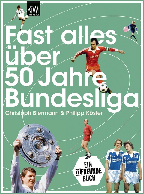 Fast alles über 50 Jahre Bundesliga - Christoph Biermann, Philipp Köster