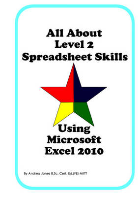 All About Level 2 Spreadsheet Skills Using Microsoft Excel 2010 - Andrea Jones