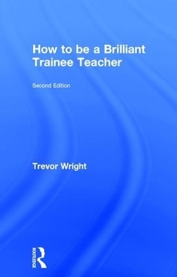 How to be a Brilliant Trainee Teacher - Trevor Wright