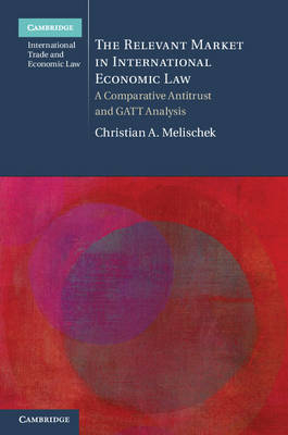 The Relevant Market in International Economic Law - Christian A. Melischek