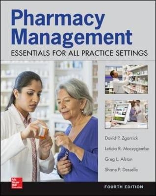 Pharmacy Management: Essentials for All Practice Settings, Fourth Edition - Shane Desselle, David Zgarrick, Greg Alston, Leticia Moczygemba