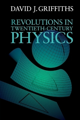 Revolutions in Twentieth-Century Physics - David J. Griffiths