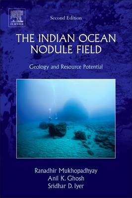 The Indian Ocean Nodule Field - Ranadhir Mukhopadhyay, Anil Kumar Ghosh, Sridhar D. Iyer