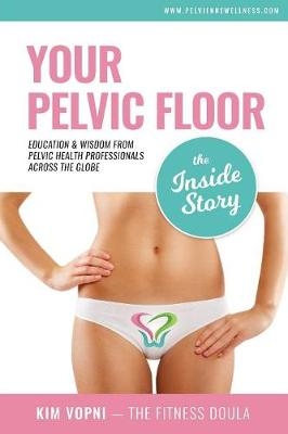 Your Pelvic Floor - The Inside Story - Kim Vopni