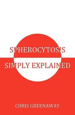 Spherocytosis Simply Explained - Chris Greenaway