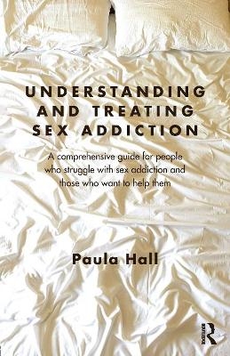 Understanding and Treating Sex Addiction - Paula Hall