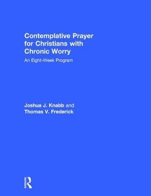 Contemplative Prayer for Christians with Chronic Worry - Joshua J. Knabb, Thomas V. Frederick