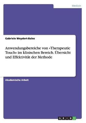 Anwendungsbereiche von Â»Therapeutic TouchÂ« im klinischen Bereich. Ãbersicht und EffektivitÃ¤t der Methode - Gabriele Weydert-Bales