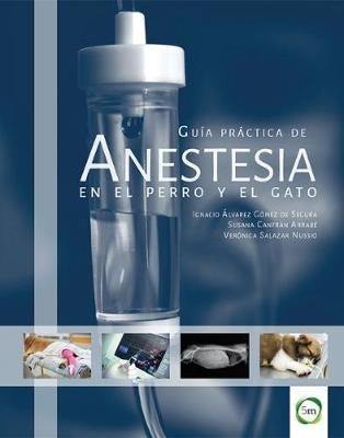 Guia Practica de Anestesia en el Perro y el Gato - Ignacio Alvarez, Susana Canfran, Veronica Salazar