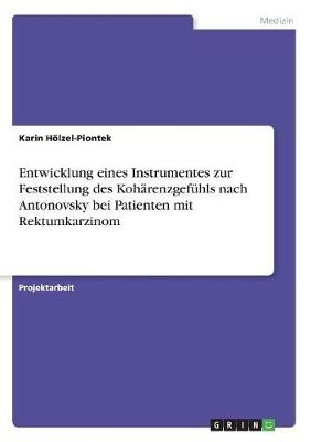 Entwicklung eines Instrumentes zur Feststellung des KohÃ¤renzgefÃ¼hls nach Antonovsky bei Patienten mit Rektumkarzinom - Karin HÃ¶lzel-Piontek