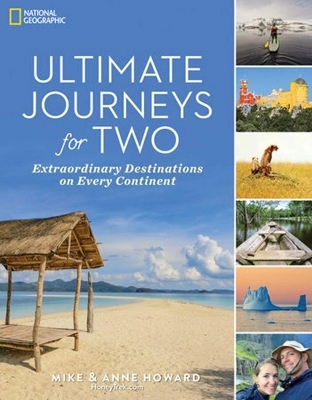 Ultimate Journeys for Two: Extraordinary Destinations on Every Continent - Mike and Anne Howard