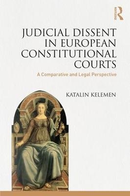 Judicial Dissent in European Constitutional Courts - Katalin Kelemen