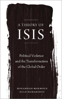 A Theory of ISIS - Mohammad-Mahmoud Ould Mohamedou