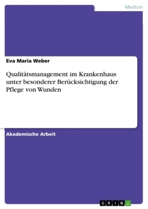 QualitÃ¤tsmanagement im Krankenhaus unter besonderer BerÃ¼cksichtigung der Pflege von Wunden - Eva Maria Weber