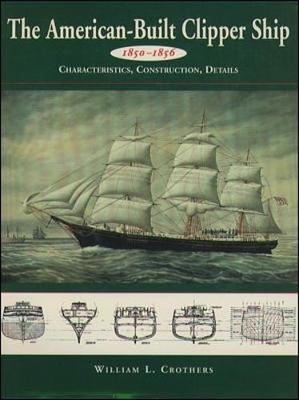 The American-Built Clipper Ship, 1850-1856 - William L. Crothers