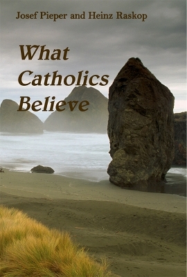 What Catholics Believe - Josef Pieper, Heinz Raskop