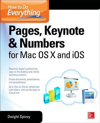 How to Do Everything: Pages, Keynote & Numbers for OS X and iOS - Dwight Spivey