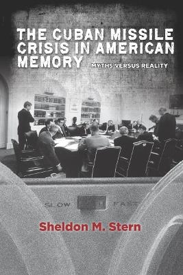 The Cuban Missile Crisis in American Memory - Sheldon M. Stern