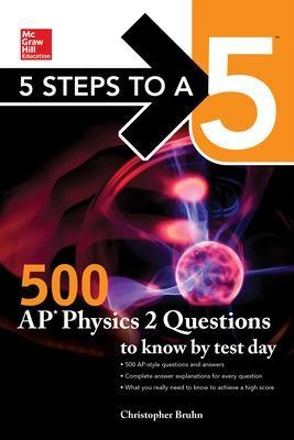 5 Steps to a 5: 500 AP Physics 2  Questions to Know by Test Day - Christopher Bruhn