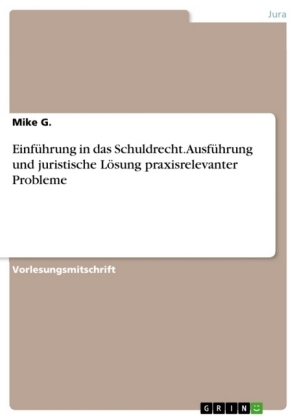 EinfÃ¼hrung in das Schuldrecht. AusfÃ¼hrung und juristische LÃ¶sung praxisrelevanter Probleme - Mike G.