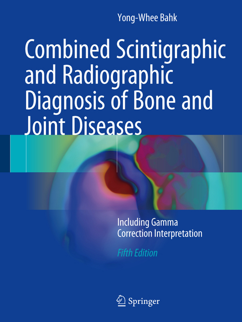 Combined Scintigraphic and Radiographic Diagnosis of Bone and Joint Diseases - Yong-Whee Bahk