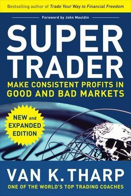 Super Trader, Expanded Edition: Make Consistent Profits in Good and Bad Markets - Van Tharp