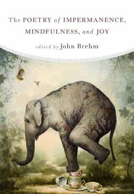 The Poetry of Impermanence, Mindfulness, and Joy - John Brehm