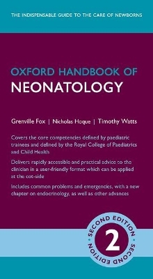 Oxford Handbook of Neonatology - Grenville Fox, Timothy Watts, Nicholas Hoque