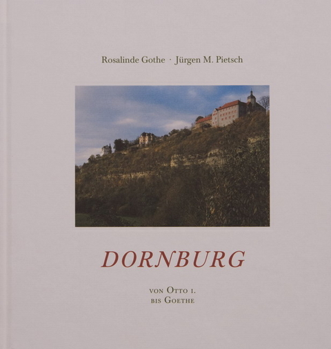 Dornburg von Otto I. bis Goethe - Jürgen Pietsch, Rosalinde Gothe