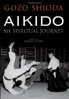 Aikido: My Spiritual Journey - Gozo Shioda