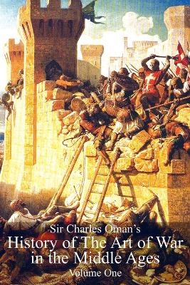 Sir Charles Oman's History of the Art of War in the Middle Ages Vol 1 - Sir Charles William Oman