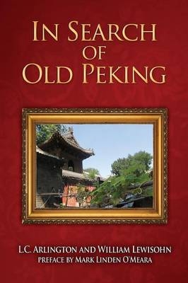 In Search of Old Peking - L C Arlington, William Lewisohn