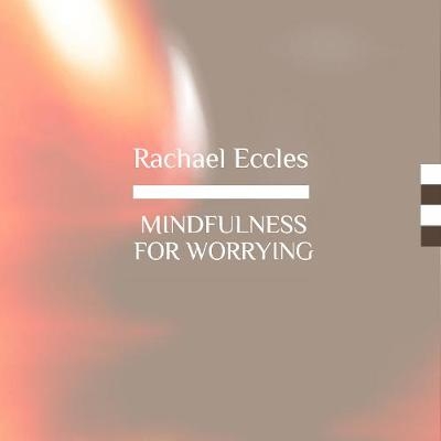 Mindfulness for Worrying, Stop Worry and Anxious Thoughts with Mindfulness, Meditation - Rachael Eccles