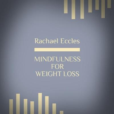 Mindfulness for Weight Loss, Lose Weight More Easily with Mindful Eating CD - Rachael Eccles