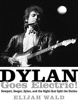 Dylan Goes Electric! - Elijah Wald