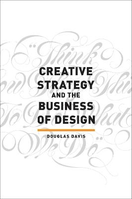 Creative Strategy and the Business of Design - Douglas Davis