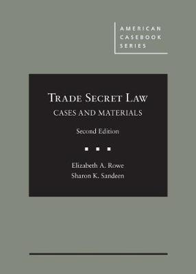 Cases and Materials on Trade Secret Law - Elizabeth A. Rowe, Sharon K. Sandeen