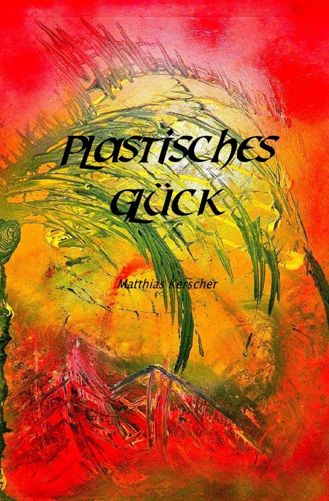 Plastisches Glück - Matthias Kerscher