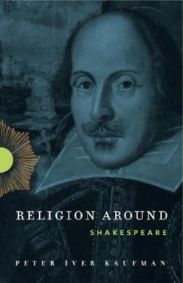 Religion Around Shakespeare - Peter Iver Kaufman