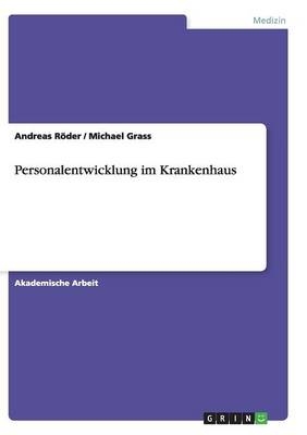 Personalentwicklung im Krankenhaus - Michael Grass, Andreas RÃ¶der