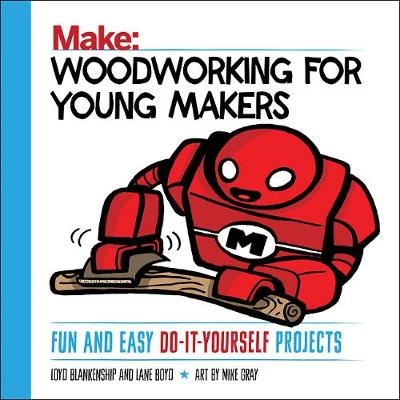 Woodworking for Young Makers - Loyd Blankenship, Lane Boyd