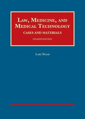 Law, Medicine, and Medical Technology, Cases and Materials - Lars Noah