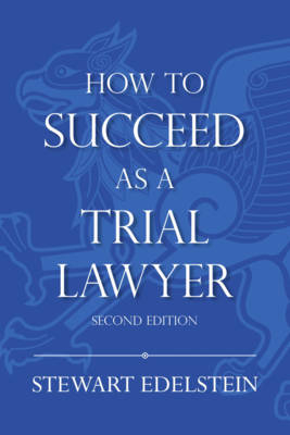 How to Succeed as a Trial Lawyer - Stewart I. Edelstein