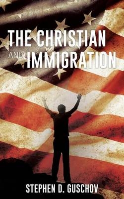 The Christian and Immigration - Stephen D Guschov