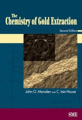 The Chemistry of Gold Extraction - John O. Marsden, C. Iain House