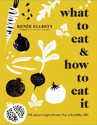 What to Eat and How to Eat it - Renée Elliott