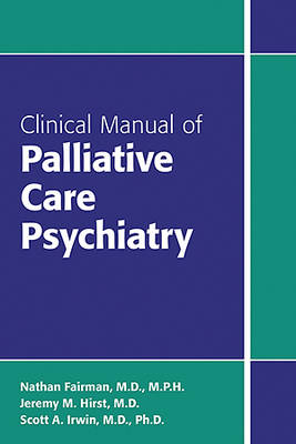 Clinical Manual of Palliative Care Psychiatry - Nathan Fairman, Jeremy M Hirst, Scott A Irwin